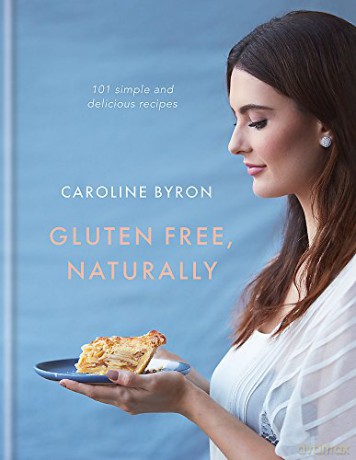 Gluten Free, Naturally: 100 gorgeous recipes that will transform your diet: 101 simple and delicious recipes - Carolina Byron [KSIĄŻKA]