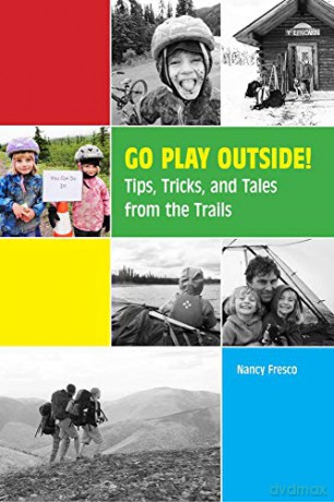 Go Play Outside!: Tips, Tricks, and Tales from the Trails - Nancy Fresco [KSIĄŻKA]