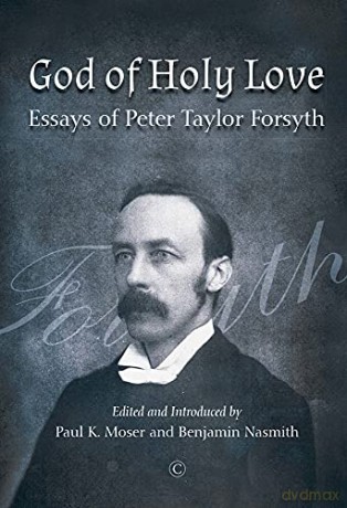 God of Holy Love PB: Essays of Peter Taylor Forsyth - Peter Taylor Forsyth [KSIĄŻKA]