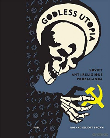 Godless Utopia: Soviet Anti-Religious Propaganda - Roland Elliott Brown [KSIĄŻKA]