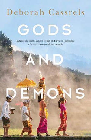 GODS AND DEMONS: Behind the tourist veneer of Bali and greater Indonesia: a foreign correspondent's memoir - Deborah Cassrels [KSIĄŻKA]