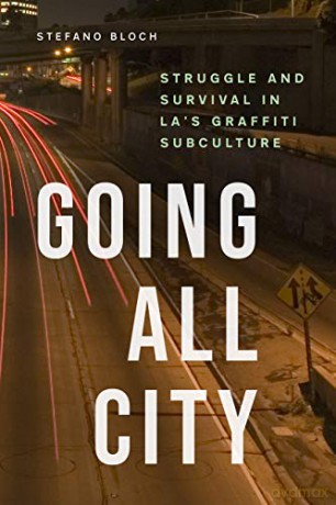 Going All City: Struggle and Survival in LA's Graffiti Subculture - Stefano Bloch [KSIĄŻKA]