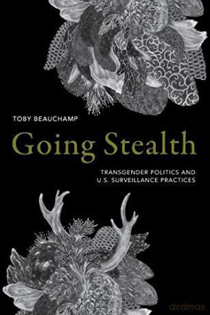 Going Stealth: Transgender Politics and U.S. Surveillance Practices - Toby Beauchamp [KSIĄŻKA]
