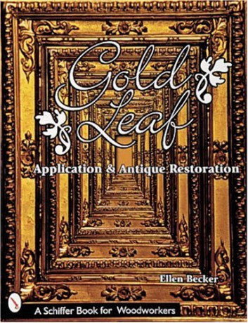 Gold Leaf Application and Antique Restoration (Schiffer Book for Woodworkers) - Ellen Becker [KSIĄŻKA]