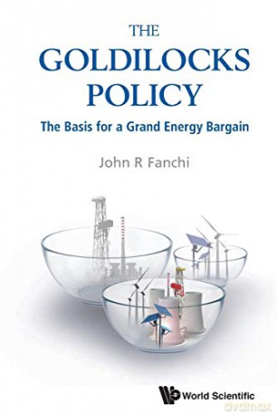 Goldilocks Policy, The: The Basis For A Grand Energy Bargain - John R Fanchi [KSIĄŻKA]