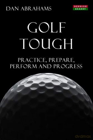 Golf Tough: Practice, Prepare, Perform and Progress - Dan Abrahams [KSIĄŻKA]