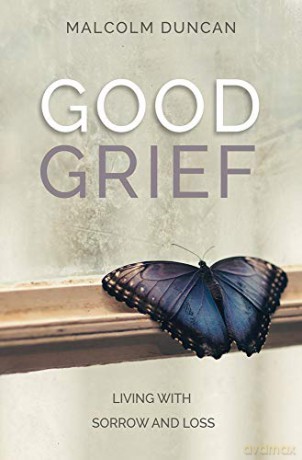 Good Grief: Living with Sorrow and Loss - Malcolm Duncan [KSIĄŻKA]
