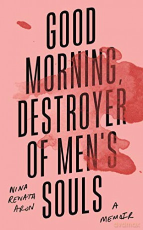 Good Morning, Destroyer of Men's Souls: A memoir about women, addiction and love - Nina Renata Aron [KSIĄŻKA]
