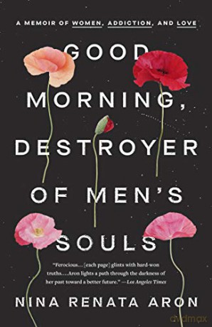 Good Morning, Destroyer of Men's Souls: A Memoir of Women, Addiction, and Love - Nina Renata Aron [KSIĄŻKA]