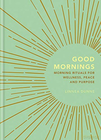 Good Mornings: Morning Rituals for Wellness, Peace and Purpose - Linnea Dunne [KSIĄŻKA]