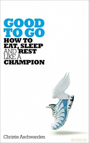 Good to Go: How to Eat, Sleep and Rest Like a Champion - Christie Aschwanden [KSIĄŻKA]