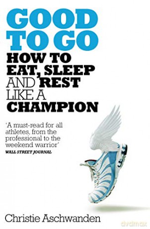 Good to Go: What the Athlete in All of Us Can Learn from the Strange Science of Recovery - Christie Aschwanden [KSIĄŻKA]