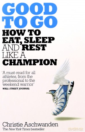 Good to Go: What the Athlete in All of Us Can Learn from the Strange Science of Recovery - Christie Aschwanden [KSIĄŻKA]