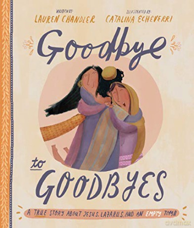 Goodbye to Goodbyes: A True Story About Jesus, Lazarus, and an Empty Tomb (Tales that Tell the Truth) - Lauren Chandler [KSIĄŻKA]