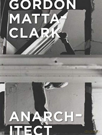 Gordon Matta-Clark: Anarchitect - Antonio Sergio Bessa [KSIĄŻKA]