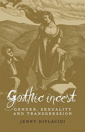 Gothic incest: Gender, sexuality and transgression - Jenny DiPlacidi [KSIĄŻKA]
