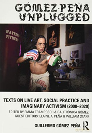 Gómez-Pena Unplugged: Texts on Live Art, Social Practice and Imaginary Activism (2008-2020) - Guillermo Gómez-Pena [KSIĄŻKA]