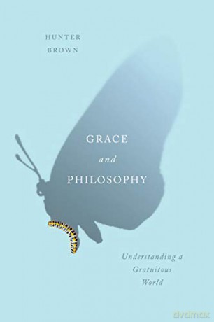 Grace and Philosophy: Understanding a Gratuitous World - Hunter Brown [KSIĄŻKA]