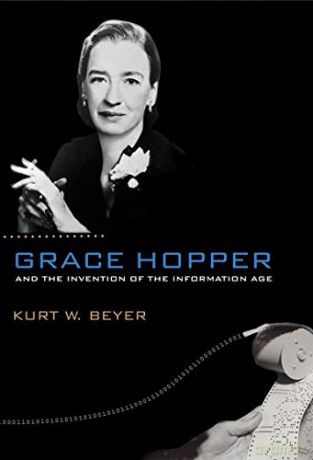 Grace Hopper and the Invention of the Information Age (Lemelson Center Studies in Invention and Innovation series) - Kurt W. Beyer [KSIĄŻKA]