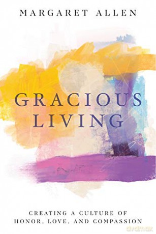 Gracious Living: Creating a Culture of Honor, Love, and Compassion - Margaret Allen [KSIĄŻKA]