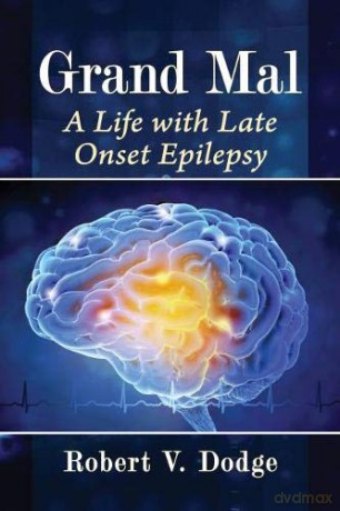 Grand Mal: A Life with Late Onset Epilepsy - Robert V. Dodge [KSIĄŻKA]