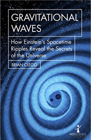 Gravitational Waves: How Einstein's spacetime ripples reveal the secrets of the universe (Hot Science) - Brian Clegg [KSIĄŻKA]