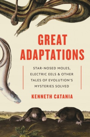 Great Adaptations: Star-Nosed Moles, Electric Eels, and Other Tales of Evolution's Mysteries Solved - Kenneth Catania [KSIĄŻKA]