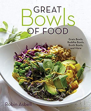 Great Bowls of Food: Grain Bowls, Buddha Bowls, Broth Bowls, and More - Robin Asbell [KSIĄŻKA]