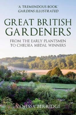 Great British Gardeners: From the Early Plantsmen to Chelsea Medal Winners - Vanessa Berridge [KSIĄŻKA]