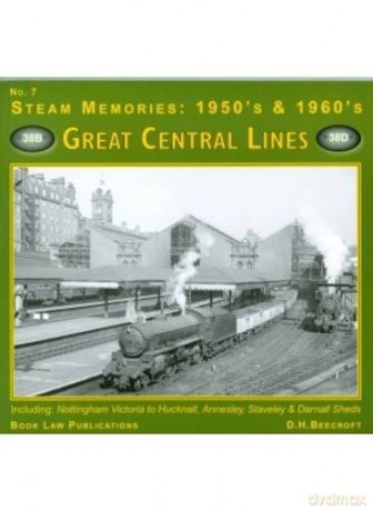 Great Central LInes: No. 7: Including Nottingham Victoria to Hucknall, Annesley, Staveley and Darnell Sheds (Steam Memories: 1950s-1960s) - D.H. Beecroft [KSIĄŻKA]