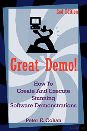 Great Demo!: How to Create And Execute Stunning Software Demonstrations - Peter Cohan [KSIĄŻKA]