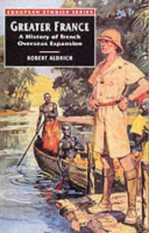 Greater France: A History of French Overseas Expansion (European Studies Series) - Robert Aldrich [KSIĄŻKA]