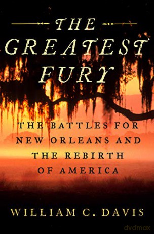 Greatest Fury, The: The Battle for New Orleans and the Rebirth of America - William C. Davis [KSIĄŻKA]