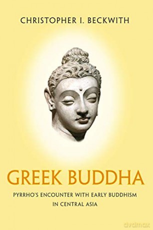 Greek Buddha: Pyrrho's Encounter with Early Buddhism in Central Asia - Christopher I. Beckwith [KSIĄŻKA]