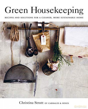 Green Housekeeping: Recipes and solutions for a cleaner, more sustainable home - Christina Strutt [KSIĄŻKA]