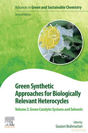Green Synthetic Approaches for Biologically Relevant Heterocycles: Volume 2: Green Catalytic Systems and Solvents (Advances in Green Chemistry) - Goutam Brahmachari [KSIĄŻKA]