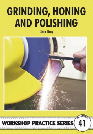 Grinding, Honing and Polishing (Workshop Practice): No. 41 - Stan Bray [KSIĄŻKA]