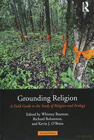Grounding Religion: A Field Guide to the Study of Religion and Ecology - Whitney A. Bauman [KSIĄŻKA]