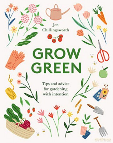 Grow Green: Tips and Advice for Gardening with Intention - Jen Chillingsworth [KSIĄŻKA]