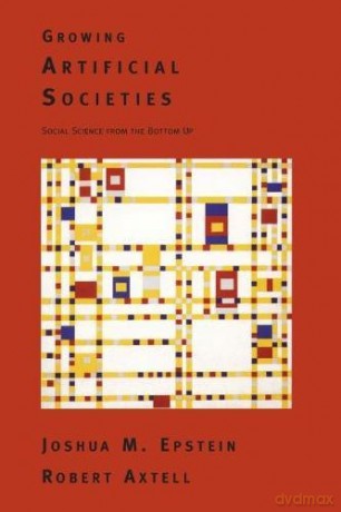 Growing Artificial Societies: Social Science from the Bottom Up (Complex Adaptive Systems) - Joshua M. Epstein [KSIĄŻKA]