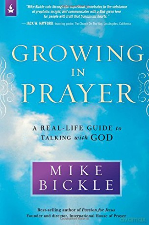Growing in Prayer: A Definitive Guide for Talking with God - Mike Bickle [KSIĄŻKA]