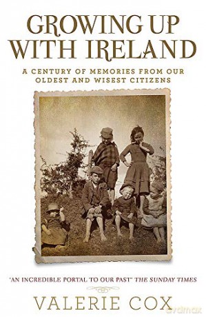 Growing Up with Ireland: A Century of Memories from Our Oldest and Wisest Citizens - Valerie Cox [KSIĄŻKA]