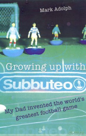 Growing Up with Subbuteo: My Dad Invented the World's Greatest Football Game - Mark Adolph [KSIĄŻKA]