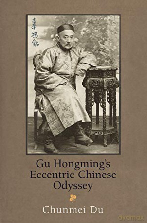 Gu Hongming's Eccentric Chinese Odyssey (Encounters with Asia) - Chunmei Du [KSIĄŻKA]