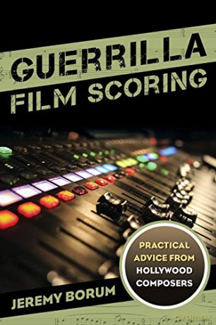 Guerrilla Film Scoring: Practical Advice from Hollywood Composers - Jeremy Borum [KSIĄŻKA]