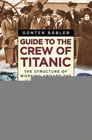 Guide to the Crew of Titanic: The Structure of Working Aboard the Legendary Liner - Günter Bäbler [KSIĄŻKA]