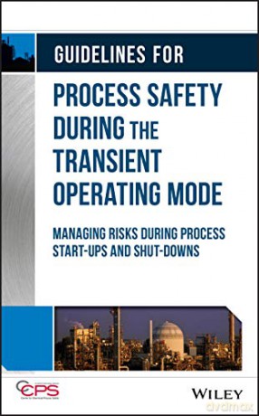 Guidelines for Process Safety During the Transient Operating Mode: Managing Risks during Process Start-ups and Shut-downs - CCPS (Center for Chemical Process Safety) [KSIĄŻKA]