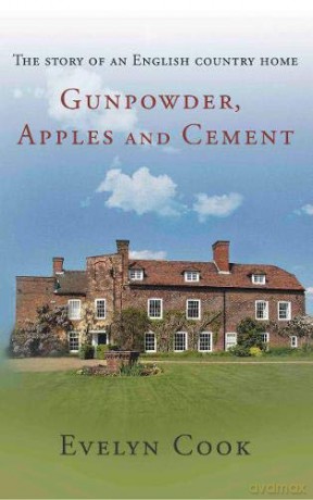 Gunpowder, Apples and Cement: the story of an English country home - Evelyn Cook [KSIĄŻKA]