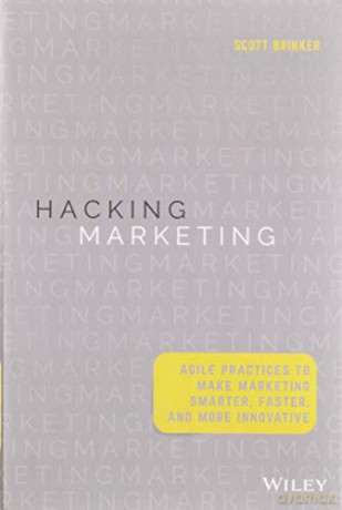 Hacking Marketing: Agile Practices to Make Marketing Smarter, Faster, and More Innovative - Scott Brinker [KSIĄŻKA]