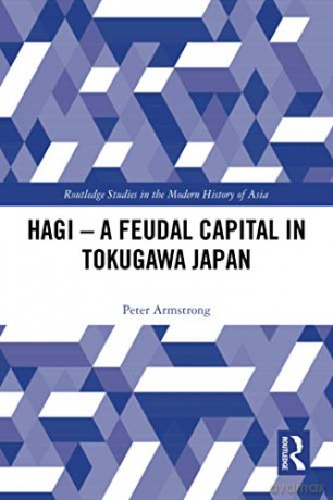 Hagi - A Feudal Capital in Tokugawa Japan (Routledge Studies in the Modern History of Asia) - Peter Armstrong [KSIĄŻKA]